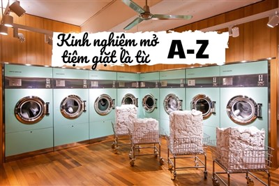 Kinh Nghiệm Mở Tiệm Giặt Là Từ A-Z: Vốn, Thiết Bị & Bí Quyết Thành Công